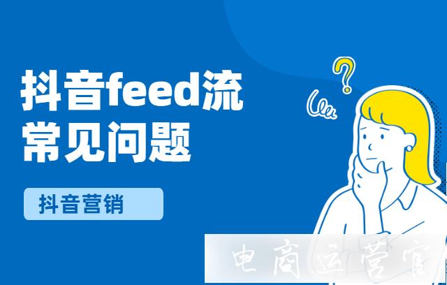 抖音Feed流一次性投放還是分開多次投放?抖音feed流常見問題